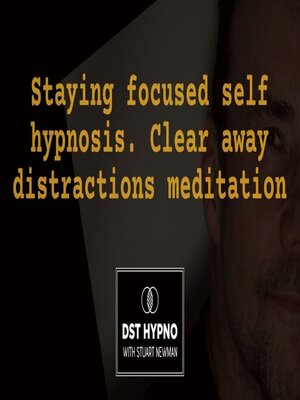 cover image of Staying focused self hypnosis. Clear away distractions meditation--A guided meditation--DST Hypno with Stu Newman